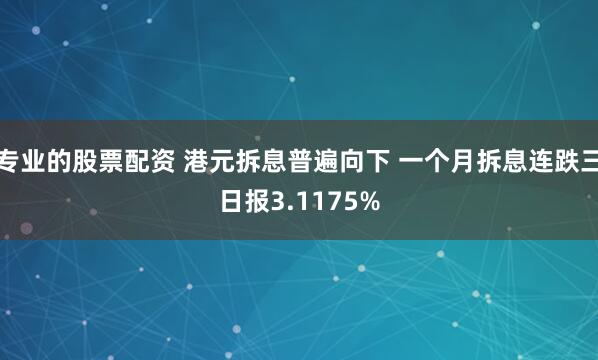 专业的股票配资 港元拆息普遍向下 一个月拆息连跌三日报3.1175%