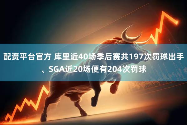 配资平台官方 库里近40场季后赛共197次罚球出手、SGA近20场便有204次罚球